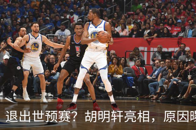 退出世预赛？胡明轩亮相，原因曝光，男篮名单公布，杜锋透露情况
